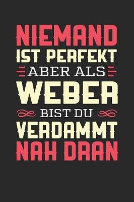 Book cover for Niemand Ist Perfekt Aber ALS Weber Bist Du Verdammt Nah Dran