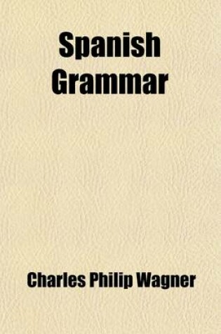 Cover of Spanish Grammar; By Charles Philip Wagner