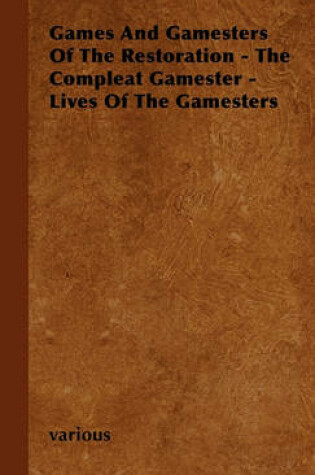 Cover of Games And Gamesters Of The Restoration - The Compleat Gamester - Lives Of The Gamesters