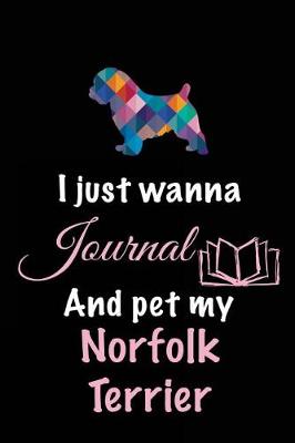 Book cover for I Just Wanna Journal And Pet My Norfolk Terrier