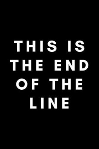 Cover of This Is The End Of The Line