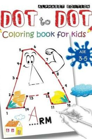 Cover of Dot to Dot Alphabet Edition Coloring Book For Kids Ages 3-5