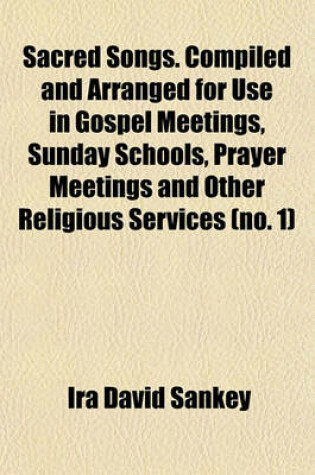 Cover of Sacred Songs. Compiled and Arranged for Use in Gospel Meetings, Sunday Schools, Prayer Meetings and Other Religious Services (No. 1)