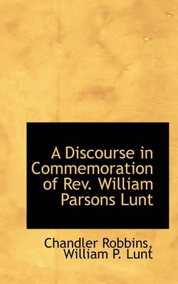 Book cover for A Discourse in Commemoration of REV. William Parsons Lunt