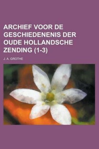 Cover of Archief Voor de Geschiedenenis Der Oude Hollandsche Zending (1-3)