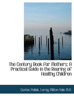 Book cover for The Century Book for Mothers; A Practical Guide in the Rearing of Healthy Children