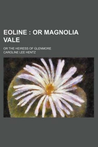 Cover of Eoline; Or Magnolia Vale. or the Heiress of Glenmore