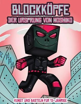 Cover of Kunst und Basteln für 13-Jährige (Blockköpfe - Der Ursprung von Hoshiko)