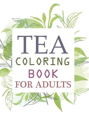 Book cover for Tea Coloring Book For Adults