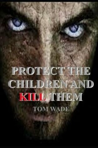 Cover of Protect the Children and Kill Them