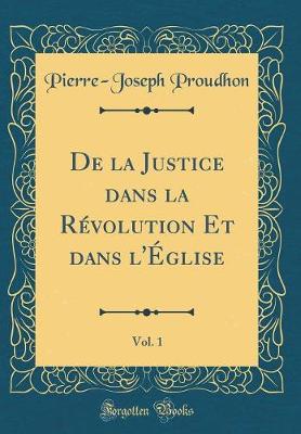 Book cover for de la Justice Dans La Revolution Et Dans l'Eglise, Vol. 1 (Classic Reprint)