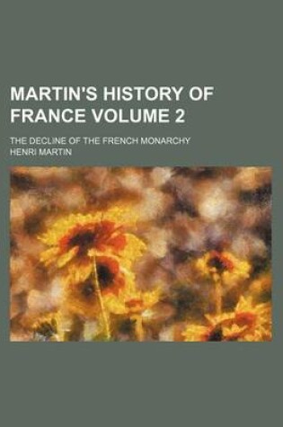 Cover of Martin's History of France; The Decline of the French Monarchy Volume 2