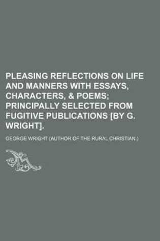 Cover of Pleasing Reflections on Life and Manners with Essays, Characters, & Poems; Principally Selected from Fugitive Publications [By G. Wright].