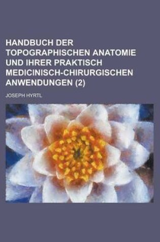 Cover of Handbuch Der Topographischen Anatomie Und Ihrer Praktisch Medicinisch-Chirurgischen Anwendungen (2)