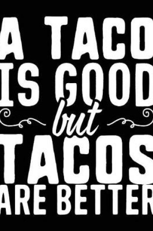 Cover of A Taco Is Good But Tacos Are Better