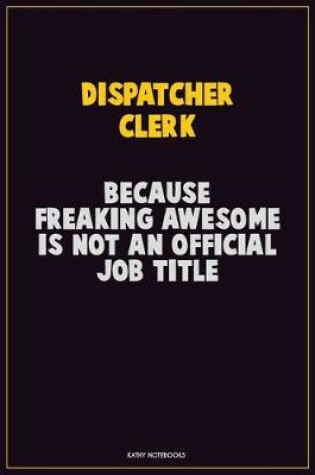 Cover of Dispatcher clerk, Because Freaking Awesome Is Not An Official Job Title