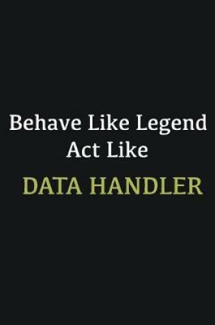 Cover of Behave like Legend Act Like Data handler