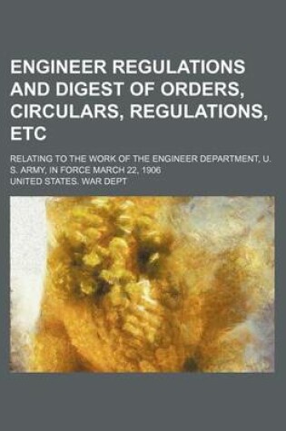 Cover of Engineer Regulations and Digest of Orders, Circulars, Regulations, Etc; Relating to the Work of the Engineer Department, U. S. Army, in Force March 22, 1906