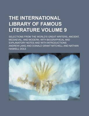 Book cover for The International Library of Famous Literature; Selections from the World's Great Writers, Ancient, Mediaeval, and Modern, with Biographical and Explanatory Notes and with Introductions Volume 9