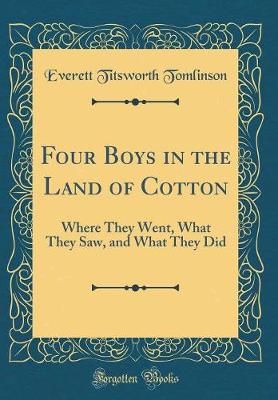Book cover for Four Boys in the Land of Cotton: Where They Went, What They Saw, and What They Did (Classic Reprint)