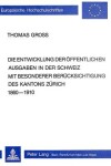 Book cover for Die Entwicklung Der Oeffentlichen Ausgaben in Der Schweiz Mit Besonderer Beruecksichtigung Des Kantons Zuerich 1860-1910