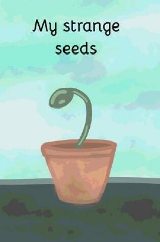 Cover of My strange seeds