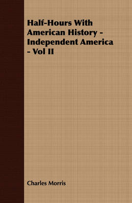 Book cover for Half-Hours With American History - Independent America - Vol II