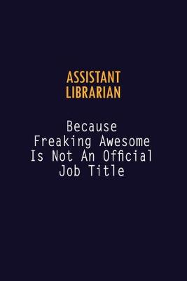 Book cover for Assistant Librarian Because Freaking Awesome is not An Official Job Title