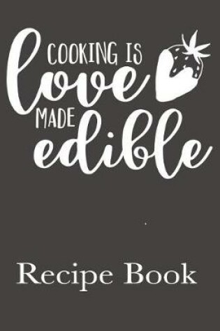 Cover of Cooking Is Love Made Edible Recipe Book