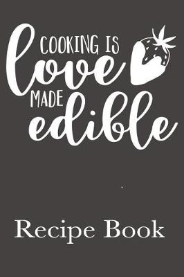 Book cover for Cooking Is Love Made Edible Recipe Book