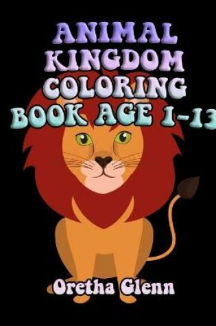 Cover of Animal Kingdom Coloring Book Age 1-13