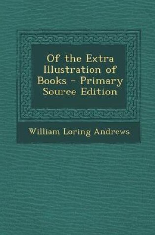 Cover of Of the Extra Illustration of Books - Primary Source Edition