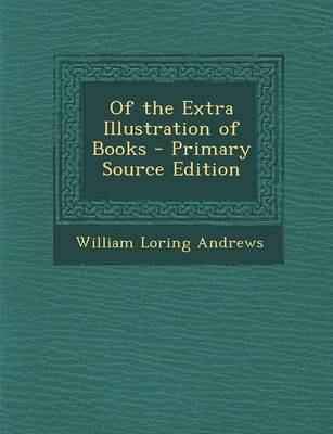 Book cover for Of the Extra Illustration of Books - Primary Source Edition