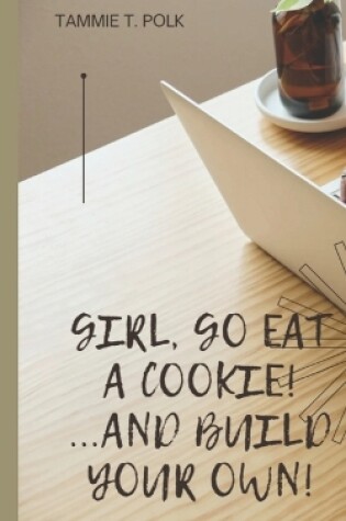 Cover of Girl, Go Eat A COOKIE!...and Build Your Own!