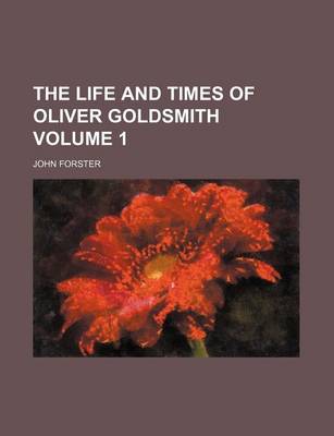 Book cover for The Life and Times of Oliver Goldsmith Volume 1