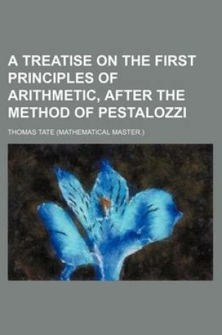Cover of A Treatise on the First Principles of Arithmetic, After the Method of Pestalozzi