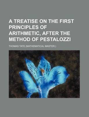 Book cover for A Treatise on the First Principles of Arithmetic, After the Method of Pestalozzi