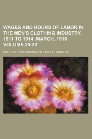 Cover of Wages and Hours of Labor in the Men's Clothing Industry. 1911 to 1914. March, 1916 Volume 20-22