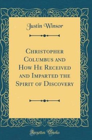 Cover of Christopher Columbus and How He Received and Imparted the Spirit of Discovery (Classic Reprint)