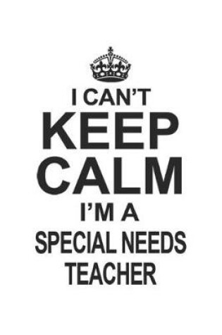 Cover of I Can't Keep Calm I'm A Special Needs Teacher