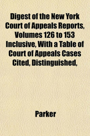 Cover of Digest of the New York Court of Appeals Reports, Volumes 126 to 153 Inclusive, with a Table of Court of Appeals Cases Cited, Distinguished,