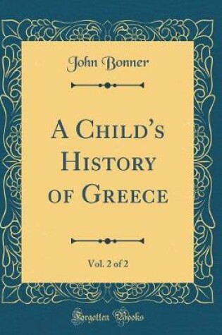 Cover of A Child's History of Greece, Vol. 2 of 2 (Classic Reprint)