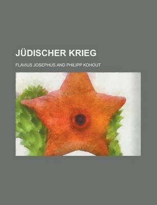 Book cover for Judischer Krieg; Aus Dem Griechischen Ubersetzt Und Mit Einem Unhang Von Ausfuhrlichen Unmerkungen Versehen Von Dr. Philipp Kohout