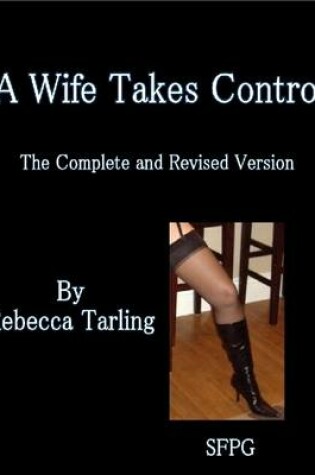 Cover of A Wife Takes Control - The Complete and Revised Version