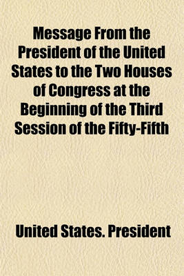 Book cover for Message from the President of the United States to the Two Houses of Congress at the Beginning of the Third Session of the Fifty-Fifth