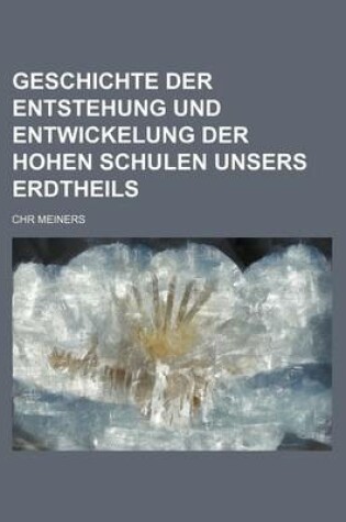 Cover of Geschichte Der Entstehung Und Entwickelung Der Hohen Schulen Unsers Erdtheils