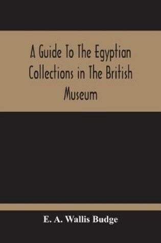 Cover of A Guide To The Egyptian Collections In The British Museum