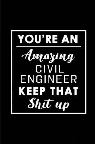 Cover of You're An Amazing Civil Engineer. Keep That Shit Up.