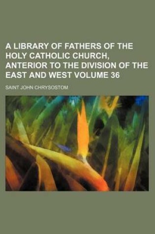 Cover of A Library of Fathers of the Holy Catholic Church, Anterior to the Division of the East and West Volume 36