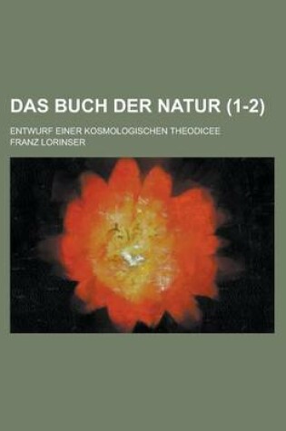 Cover of Das Buch Der Natur; Entwurf Einer Kosmologischen Theodicee (1-2)